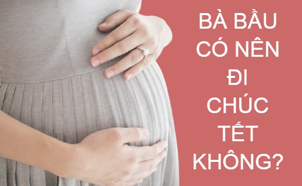 Bà bầu có nên đi chúc Tết không? Cần chú ý điều gì vào ngày Tết?